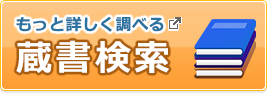 もっと詳しく調べる　蔵書検索 新しいウィンドウで開きます